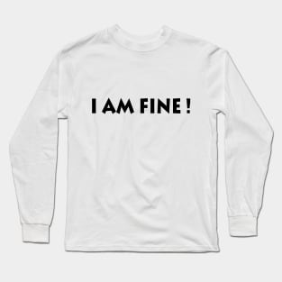 I Am Fine! Long Sleeve T-Shirt